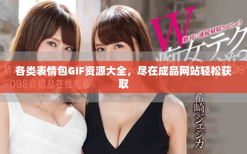 各类表情包GIF资源大全，尽在成品网站轻松获取