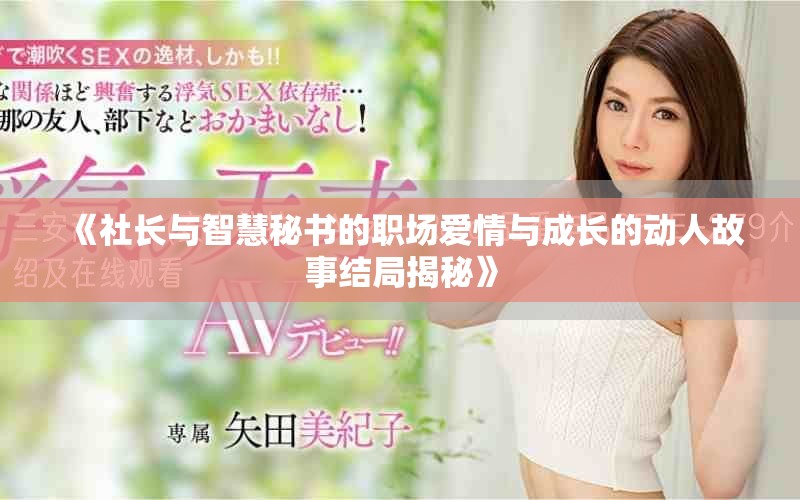 《社长与智慧秘书的职场爱情与成长的动人故事结局揭秘》