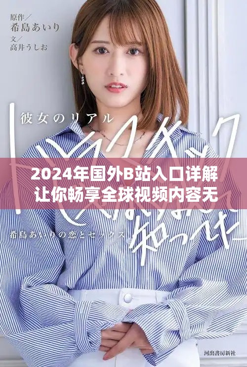2024年国外B站入口详解 让你畅享全球视频内容无障碍访问