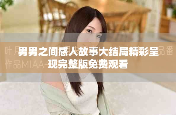 男男之间感人故事大结局精彩呈现完整版免费观看