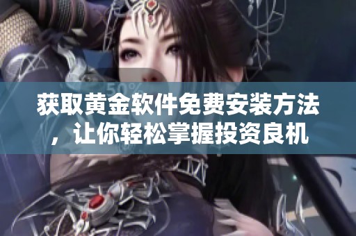获取黄金软件免费安装方法，让你轻松掌握投资良机