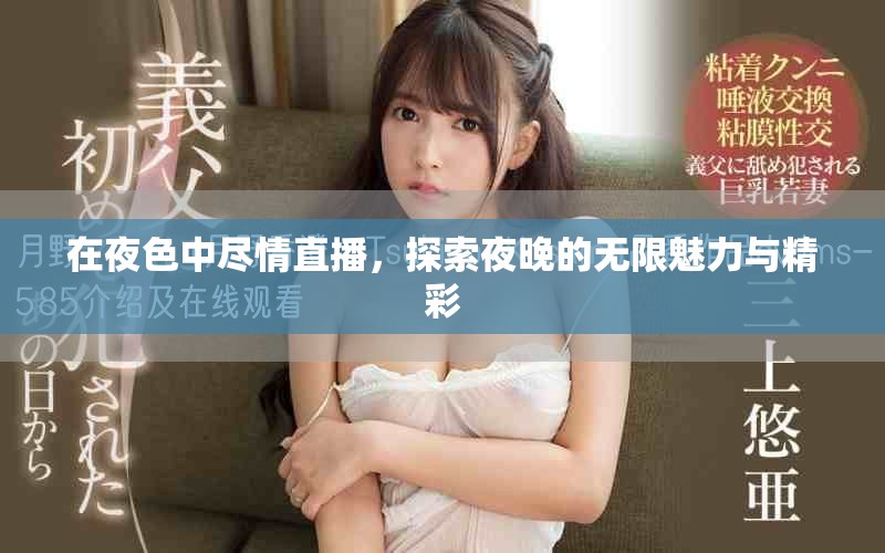 在夜色中尽情直播，探索夜晚的无限魅力与精彩
