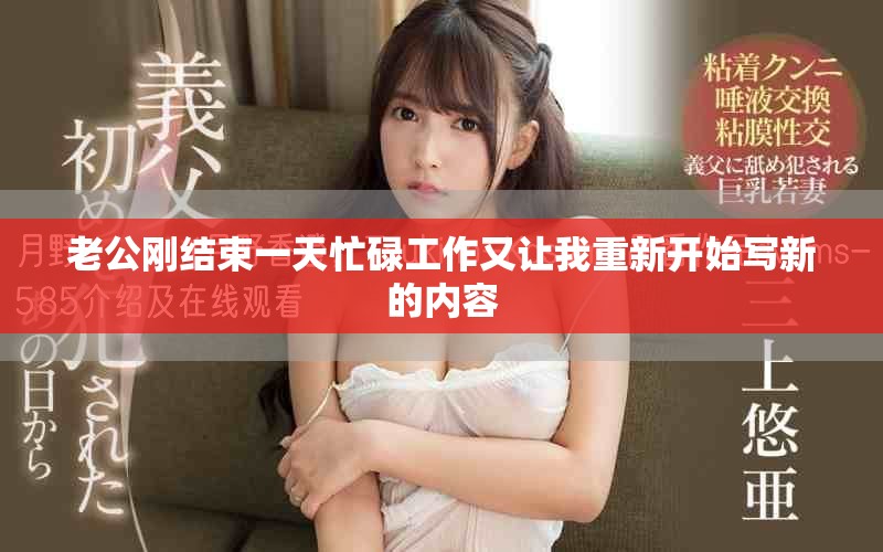 老公刚结束一天忙碌工作又让我重新开始写新的内容