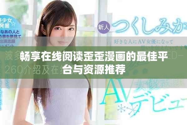 畅享在线阅读歪歪漫画的最佳平台与资源推荐