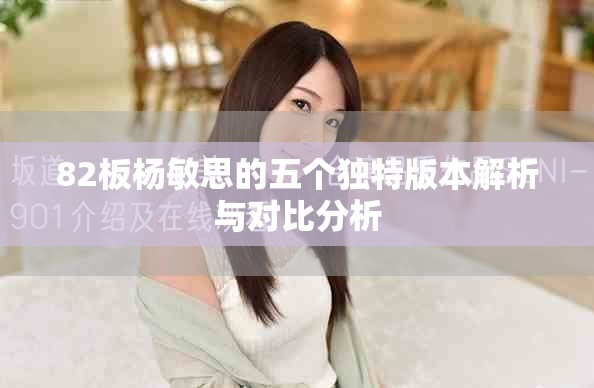 82板杨敏思的五个独特版本解析与对比分析