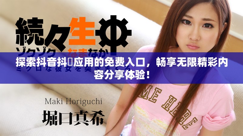 探索抖音抖抈应用的免费入口，畅享无限精彩内容分享体验！