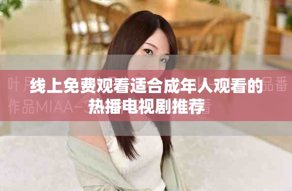 线上免费观看适合成年人观看的热播电视剧推荐