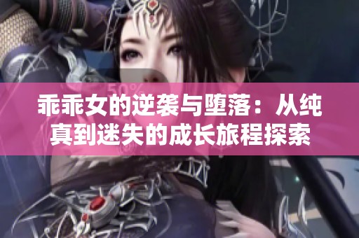 乖乖女的逆袭与堕落：从纯真到迷失的成长旅程探索