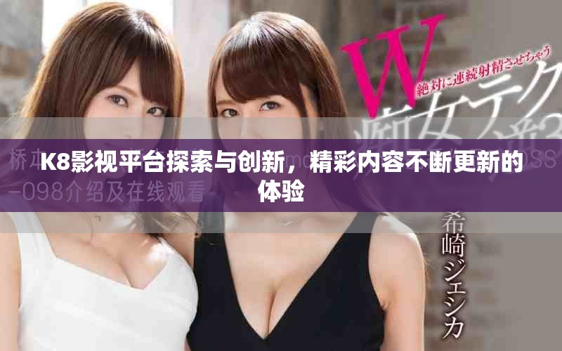 K8影视平台探索与创新，精彩内容不断更新的体验