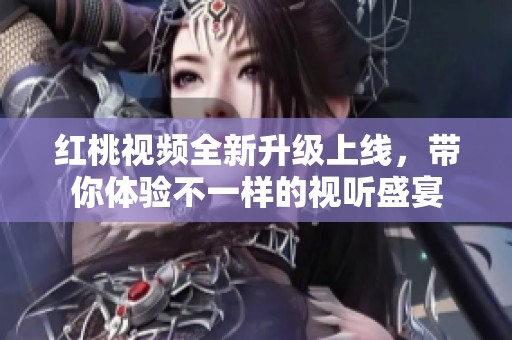 红桃视频全新升级上线，带你体验不一样的视听盛宴
