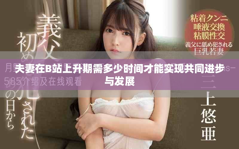 夫妻在B站上升期需多少时间才能实现共同进步与发展
