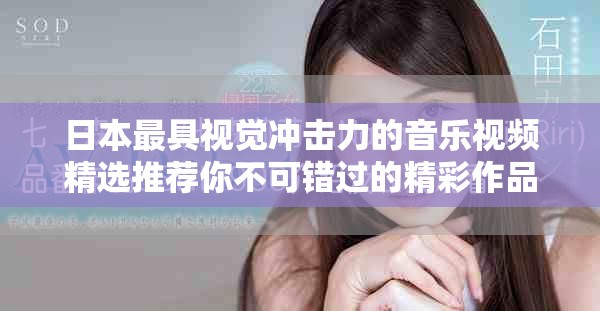 日本最具视觉冲击力的音乐视频精选推荐你不可错过的精彩作品