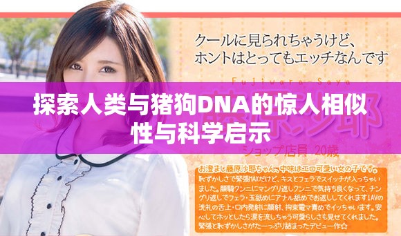 探索人类与猪狗DNA的惊人相似性与科学启示