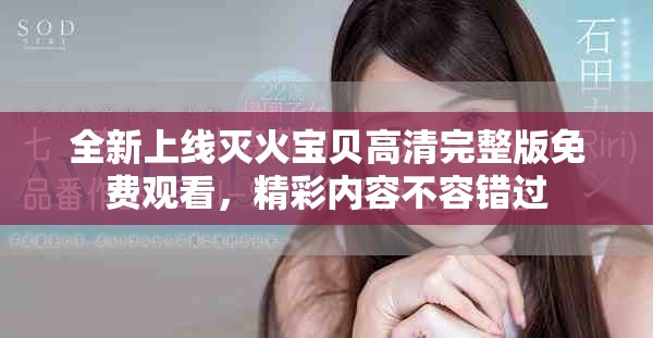 全新上线灭火宝贝高清完整版免费观看，精彩内容不容错过