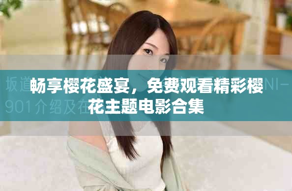 畅享樱花盛宴，免费观看精彩樱花主题电影合集