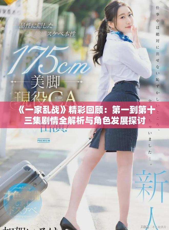 《一家乱战》精彩回顾：第一到第十三集剧情全解析与角色发展探讨