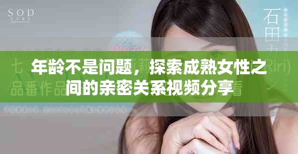 年龄不是问题，探索成熟女性之间的亲密关系视频分享