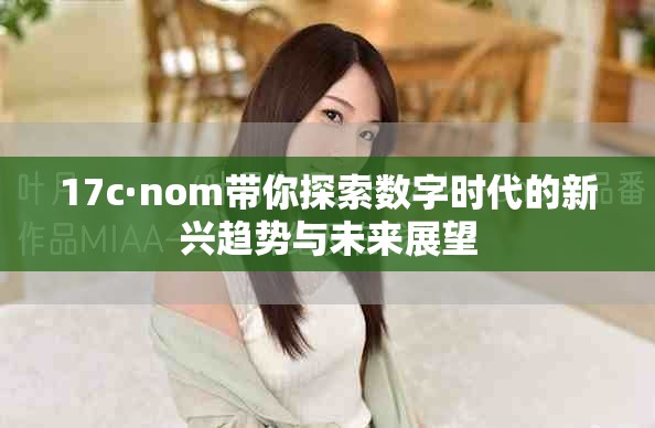 17c·nom带你探索数字时代的新兴趋势与未来展望