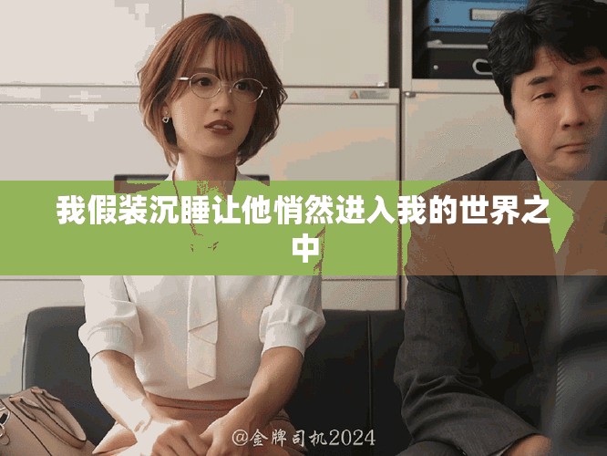我假装沉睡让他悄然进入我的世界之中