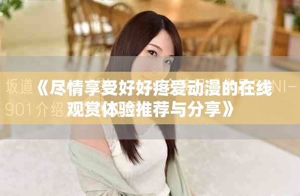 《尽情享受好好疼爱动漫的在线观赏体验推荐与分享》