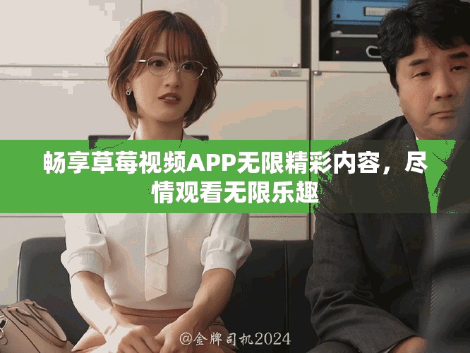 畅享草莓视频APP无限精彩内容，尽情观看无限乐趣