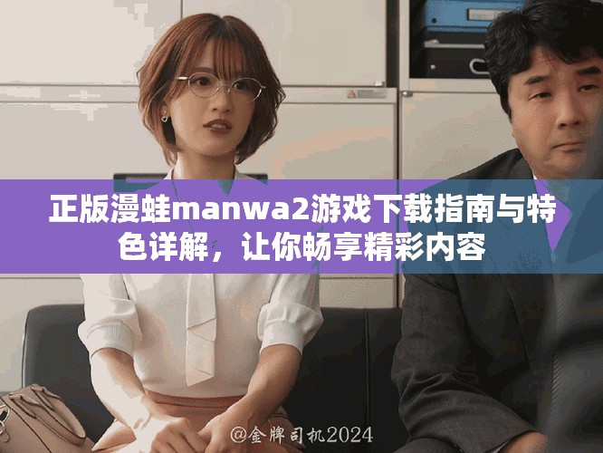 正版漫蛙manwa2游戏下载指南与特色详解，让你畅享精彩内容