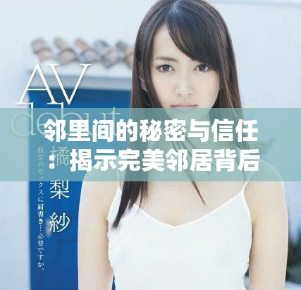 邻里间的秘密与信任：揭示完美邻居背后的真实故事