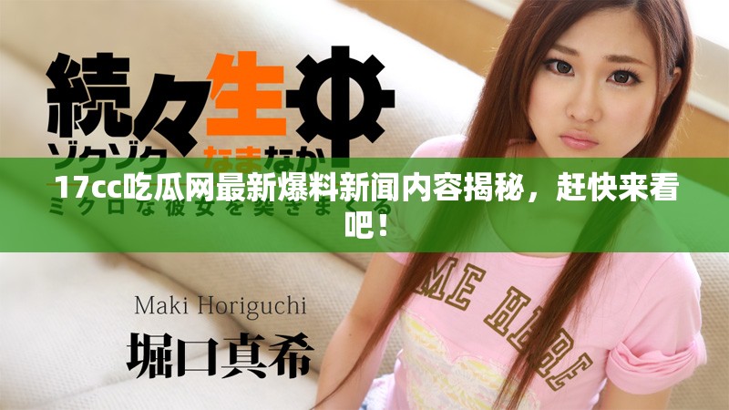 17cc吃瓜网最新爆料新闻内容揭秘，赶快来看吧！