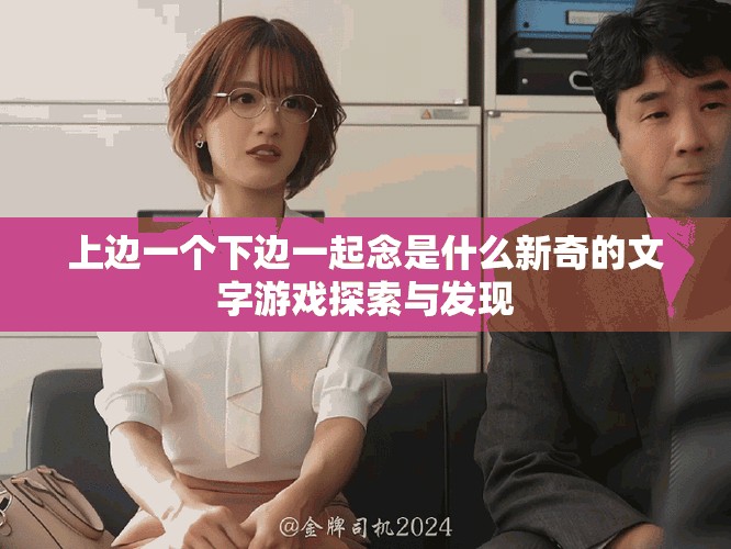 上边一个下边一起念是什么新奇的文字游戏探索与发现