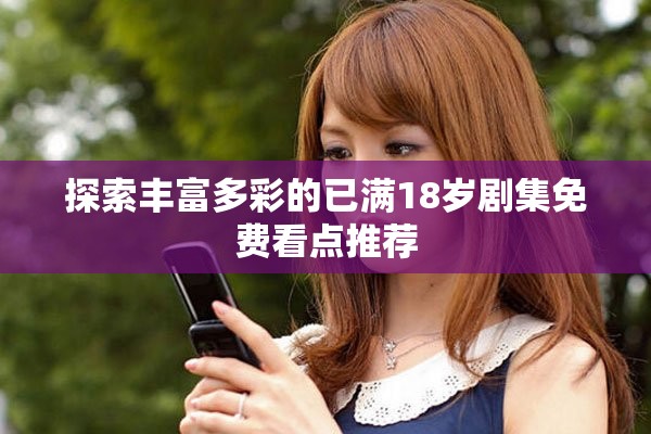探索丰富多彩的已满18岁剧集免费看点推荐