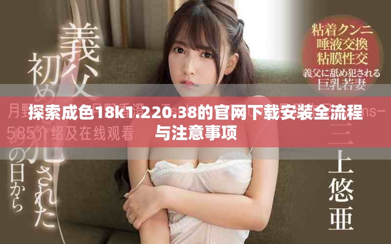 探索成色18k1.220.38的官网下载安装全流程与注意事项