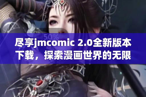 尽享jmcomic 2.0全新版本下载，探索漫画世界的无限乐趣