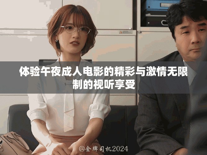 体验午夜成人电影的精彩与激情无限制的视听享受