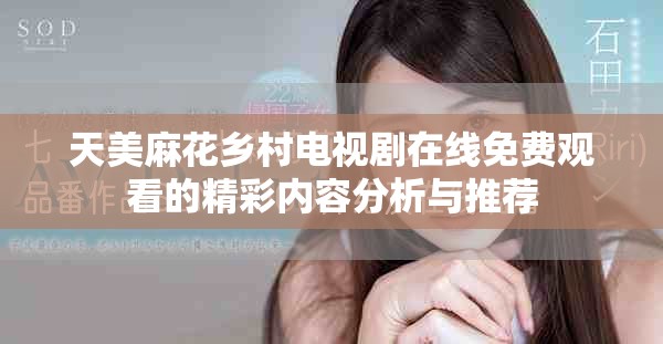 天美麻花乡村电视剧在线免费观看的精彩内容分析与推荐