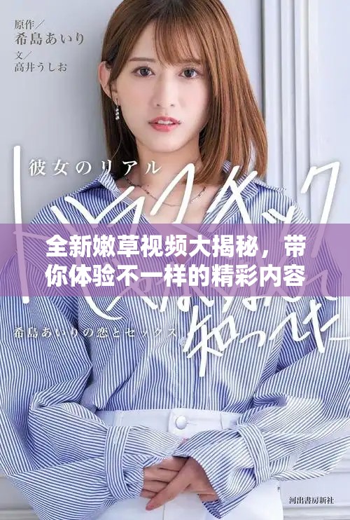 全新嫩草视频大揭秘，带你体验不一样的精彩内容与感动瞬间