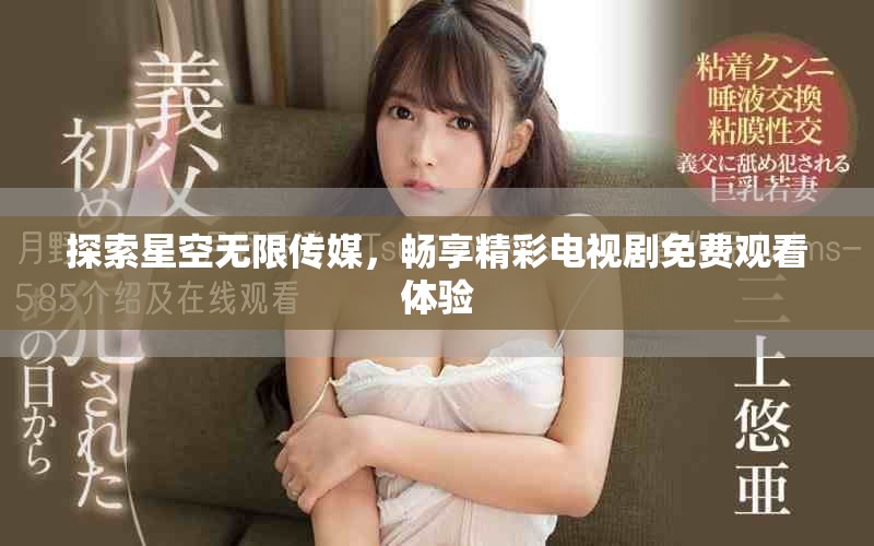 探索星空无限传媒，畅享精彩电视剧免费观看体验