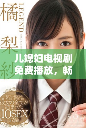 儿媳妇电视剧免费播放，畅享精彩剧情与感人故事