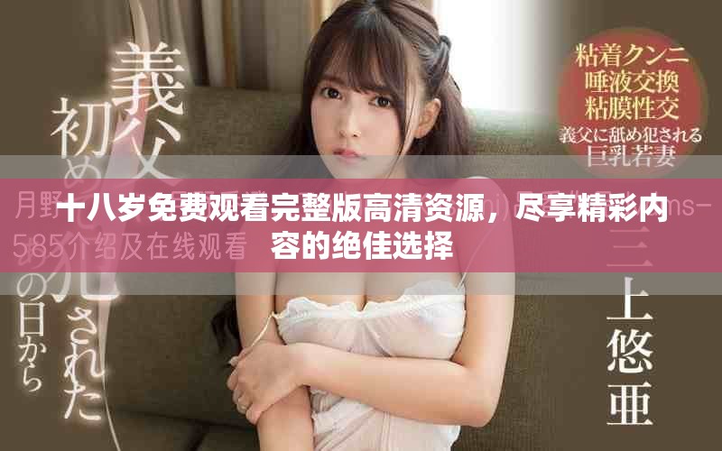 十八岁免费观看完整版高清资源，尽享精彩内容的绝佳选择