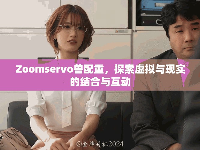 Zoomservo兽配重，探索虚拟与现实的结合与互动