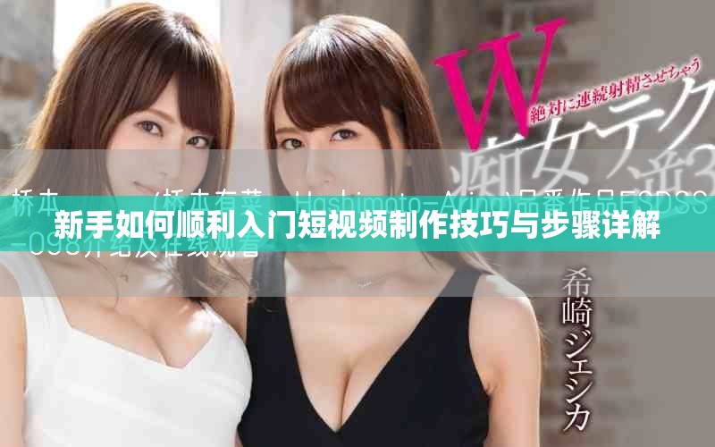 新手如何顺利入门短视频制作技巧与步骤详解