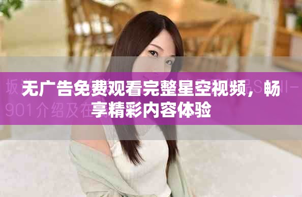 无广告免费观看完整星空视频，畅享精彩内容体验