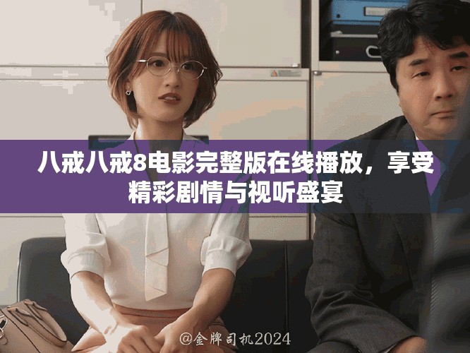 八戒八戒8电影完整版在线播放，享受精彩剧情与视听盛宴