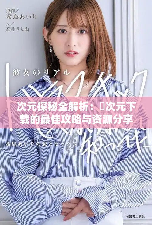 次元探秘全解析：囧次元下载的最佳攻略与资源分享