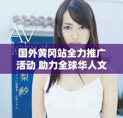 国外黄冈站全力推广活动 助力全球华人文化交流与发展