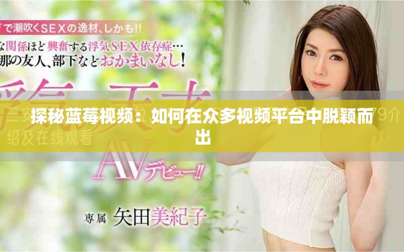 探秘蓝莓视频：如何在众多视频平台中脱颖而出