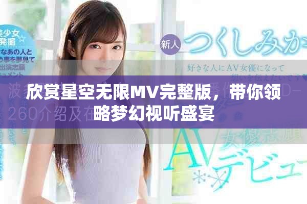 欣赏星空无限MV完整版，带你领略梦幻视听盛宴