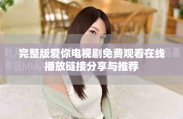 完整版爱你电视剧免费观看在线播放链接分享与推荐