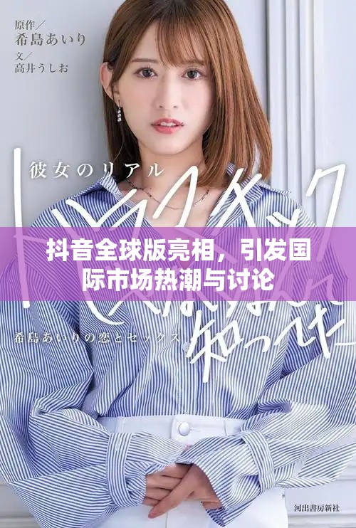 抖音全球版亮相，引发国际市场热潮与讨论