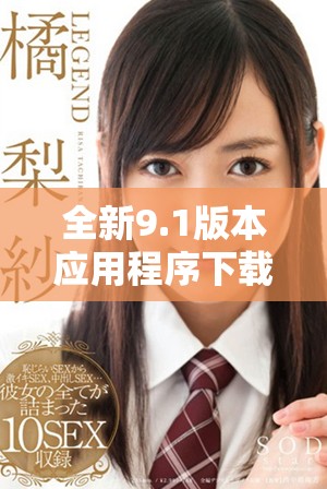 全新9.1版本应用程序下载安装指南，助你轻松畅玩新功能