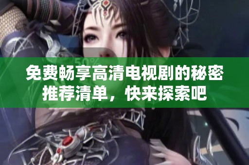 免费畅享高清电视剧的秘密推荐清单，快来探索吧